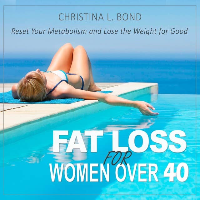 Fat Loss for Women Over 40: How to Reset Your Metabolism and Lose the Weight for Good