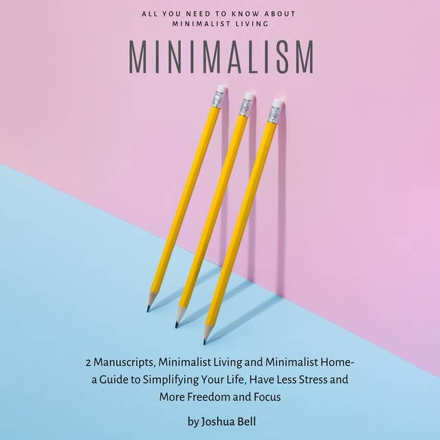 Minimalism: 2 Manuscripts, Minimalist Living and Minimalist Home- A guide to simplifying your life, have less stress and more freedom and focus