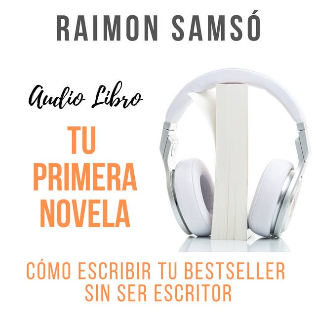 Tu Primera Novela: Cómo escribir tu bestseller sin ser escritor by Raimon Samsó