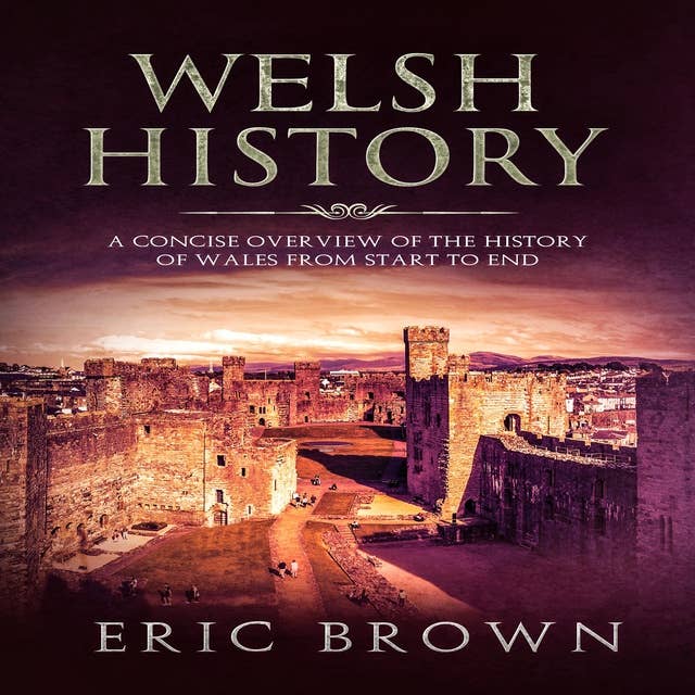 Welsh History: A Concise Overview of the History of Wales from Start to End