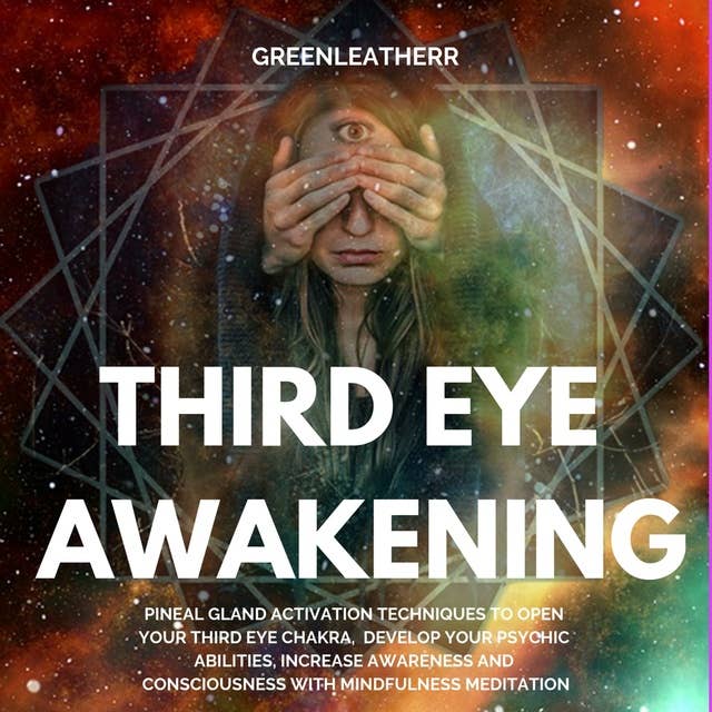 Third Eye Awakening: Pineal Gland Activation Techniques to Open Your Third Eye Chakra, Develop Your Psychic Abilities, Increase Awareness and Consciousness with Mindfulness Meditation