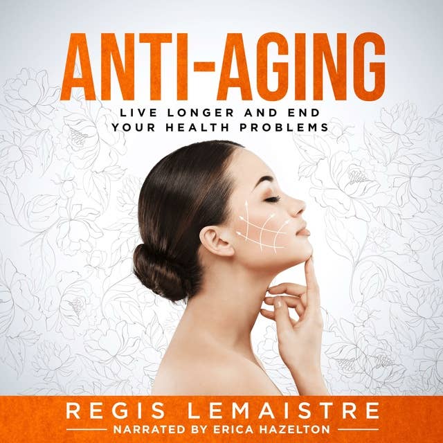 Anti-Aging: Live Longer and End Your Health Problems: DISCOVER HOW TO LIVE LONGER AND END YOUR HEALTH PROBLEMS