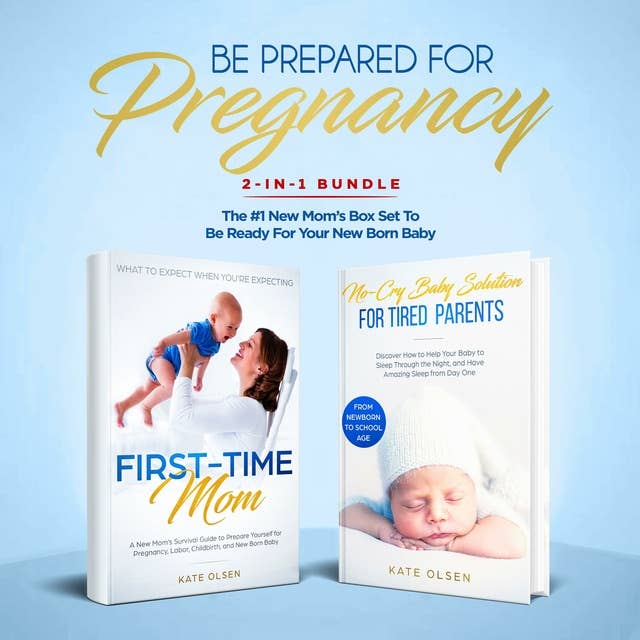 Be Prepared for Pregnancy: 2-in-1 Bundle: First-Time Mom: What to Expect When You're Expecting + No-Cry Baby Sleep Solution - The #1 New Mom’s Box Set to be Ready for Your Newborn Baby