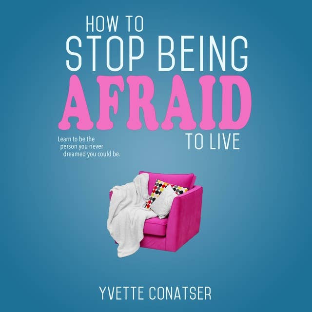 How to Stop Being Afraid to Live