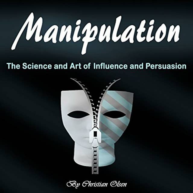 Manipulation: The Science and Art of Influence and Persuasion
