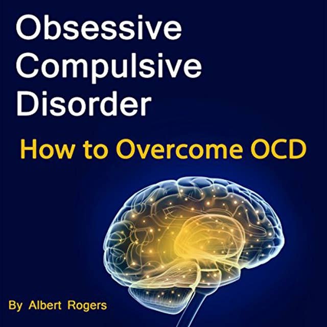 Obsessive Compulsive Disorder: How to Overcome OCD