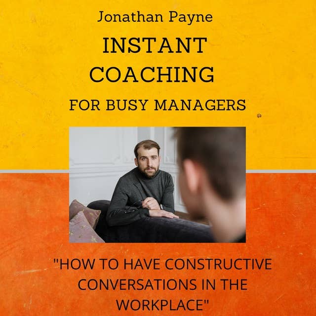 Instant Coaching for Busy Managers: How to have Constructive Conversations in the Workplace