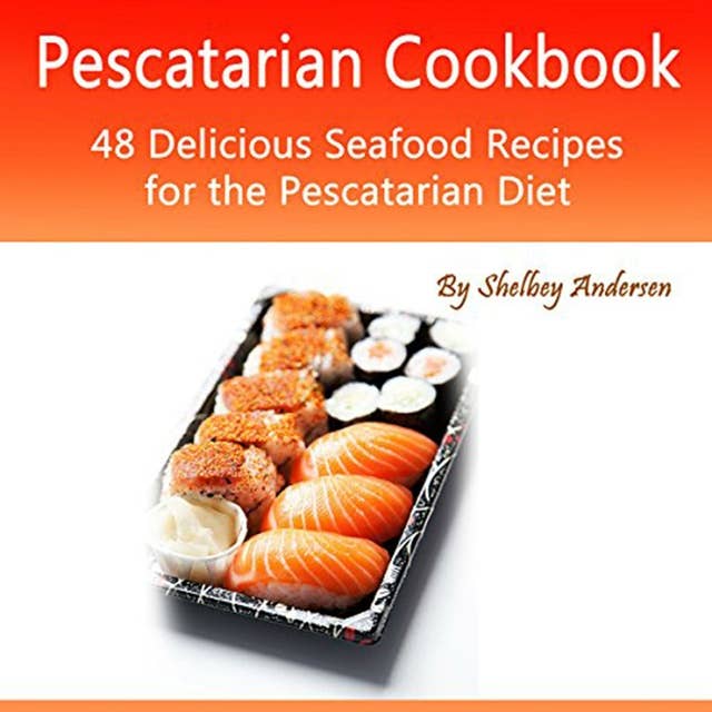Pescatarian Cookbook: 48 Delicious Seafood Recipes for the Pescatarian Diet