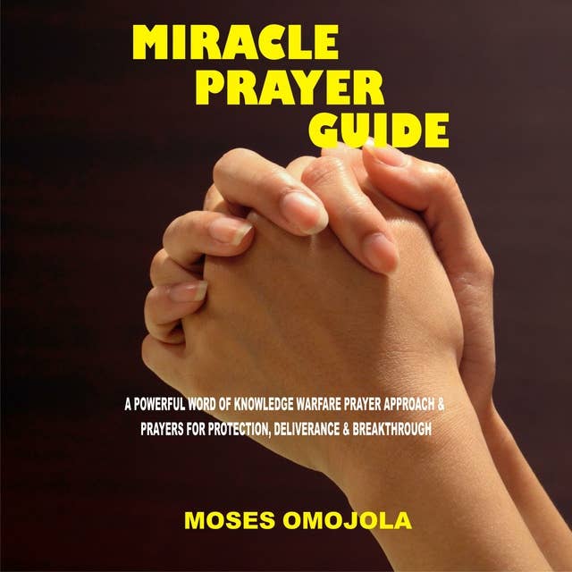 Miracle Prayer Guide: A Powerful Word of Knowledge Warfare Prayer Approach & Prayers for Protection, Deliverance & Breakthrough