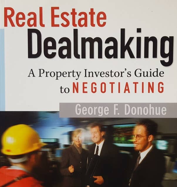 Real Estate Dealmaking: A Property Investor's Guide to Negotiating: Voted 1 of the ten Real Estate Books in America