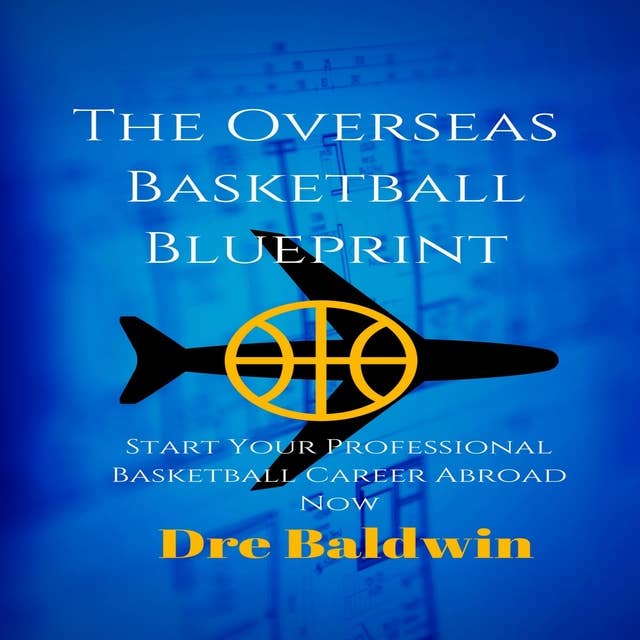 The Overseas Basketball Blueprint: Start Your Professional Basketball Career Abroad Now