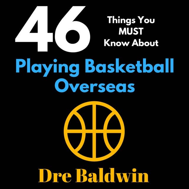 46 Things You MUST Know About Playing Basketball Overseas: Key Information for Professional Basketball Hopefuls