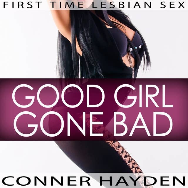 Good Girl Gone Bad: First Time Lesbian Sex