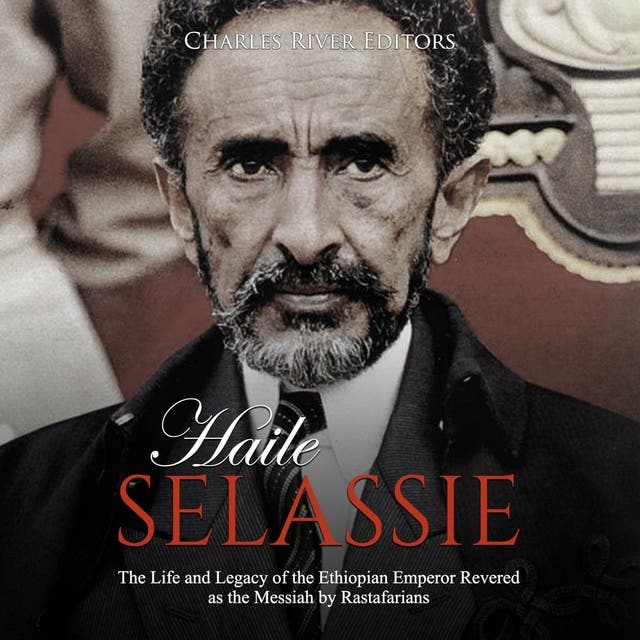 Haile Selassie: The Life and Legacy of the Ethiopian Emperor