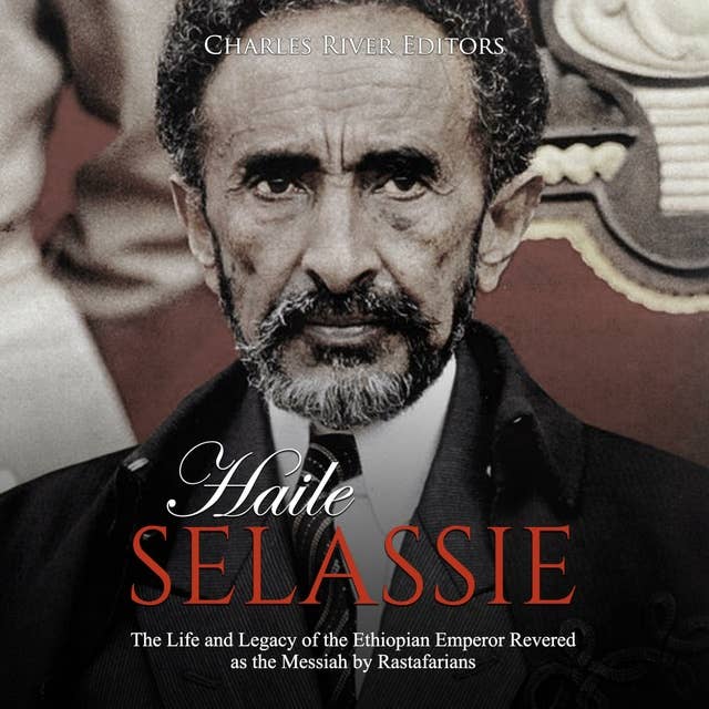 Cover for Haile Selassie: The Life and Legacy of the Ethiopian Emperor Revered as the Messiah by Rastafarians