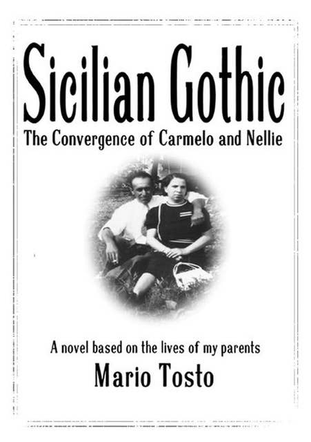 Sicilian Gothic: The Convergence of Carmelo and Nellie: A Novel Based on the Lives of My Parents