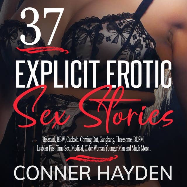 37 Explicit Erotic Sex Stories: Bisexual, BBW, Cuckold, Coming Out, Gangbang, Threesome, BDSM, Lesbian First Time Sex, Medical, Older Woman Younger Man and Much More...