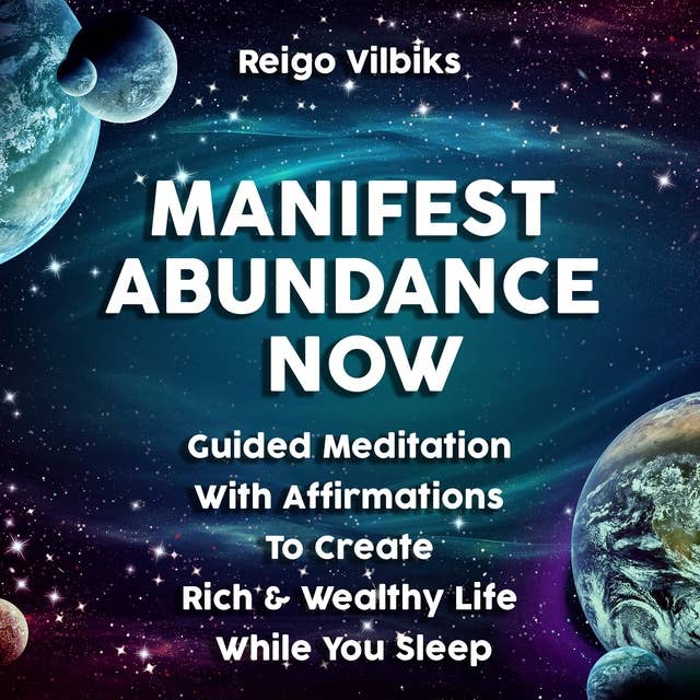 Manifest Abundance Now: Guided Meditation With Affirmations To Create Rich & Wealthy Life While You Sleep