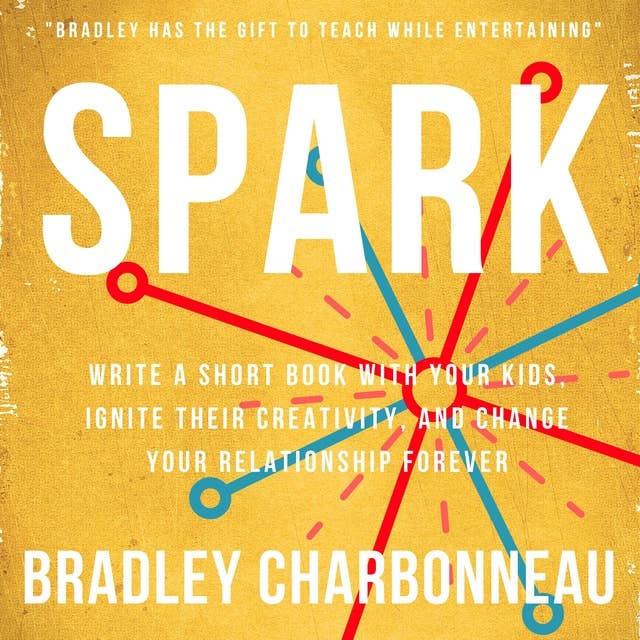 Spark: Write a short book with your kids, ignite their creativity, and change your relationship forever