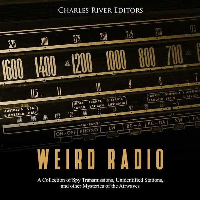 Weird Radio: A Collection of Spy Transmissions, Unidentified Stations, and Other Mysteries of the Airwaves