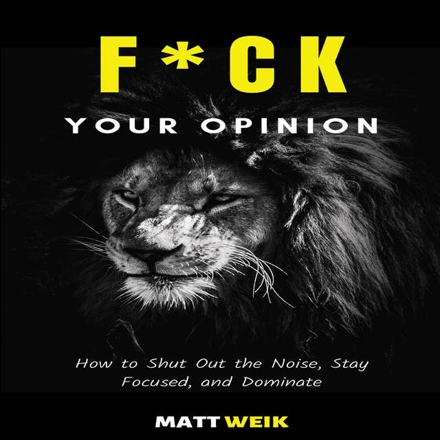 F*ck Your Opinion: How to Shut Out the Noise, Stay Focused, and Dominate