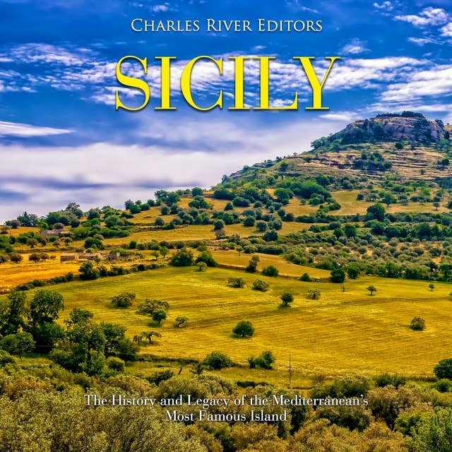 Sicily: The History and Legacy of the Mediterranean’s Most Famous Island