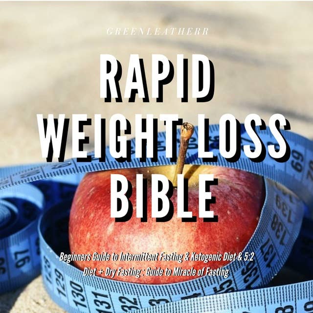 Rapid Weight Loss Bible Beginners Guide to Intermittent Fasting & Ketogenic Diet & 5:2 Diet + Dry Fasting : Guide to Miracle of Fasting