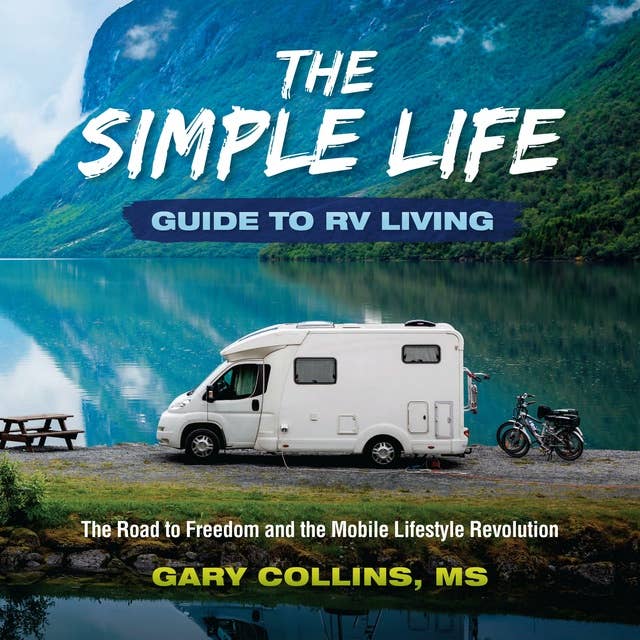 The Simple Life Guide To RV Living: The Road to Freedom and the Mobile Lifestyle Revolution