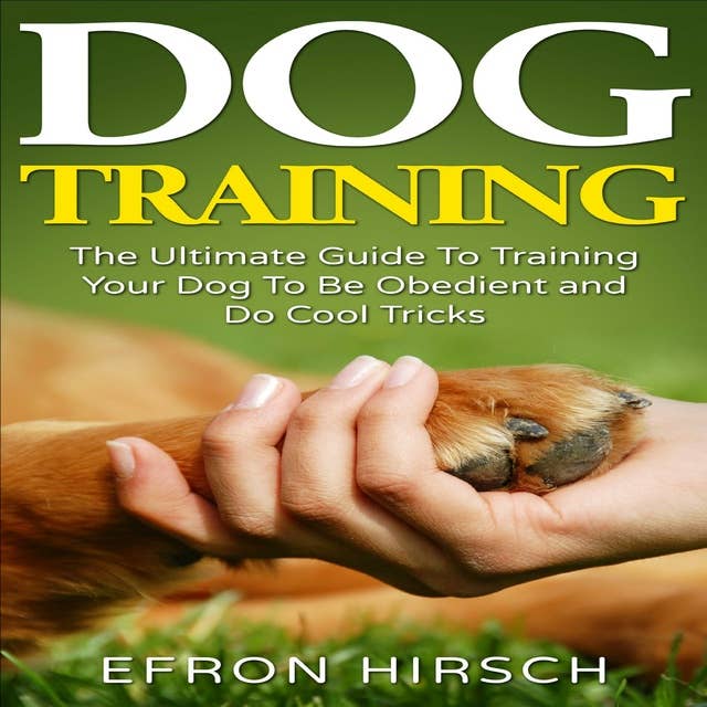 Cover for Dog Training: The Ultimate Guide To Training Your Dog To Be Obedient and Do Cool Tricks