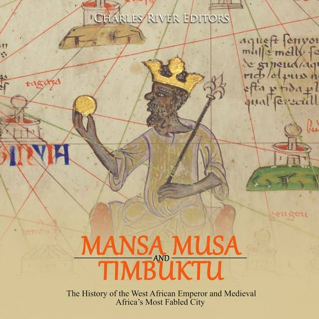 Mansa Musa and Timbuktu: The History of the West African Emperor and Medieval Africa’s Most Fabled City