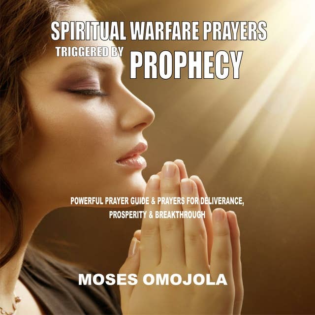Spiritual Warfare Prayers Triggered By Prophecy: Powerful Prayer Guide & Prayers for Deliverance, Prosperity & Breakthrough
