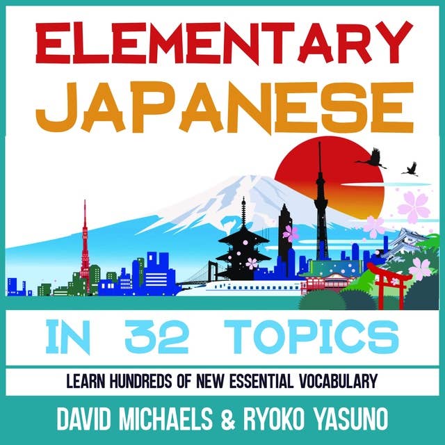 Elementary Japanese in 32 Topics: Learn Hundreds of New Essential Vocabulary