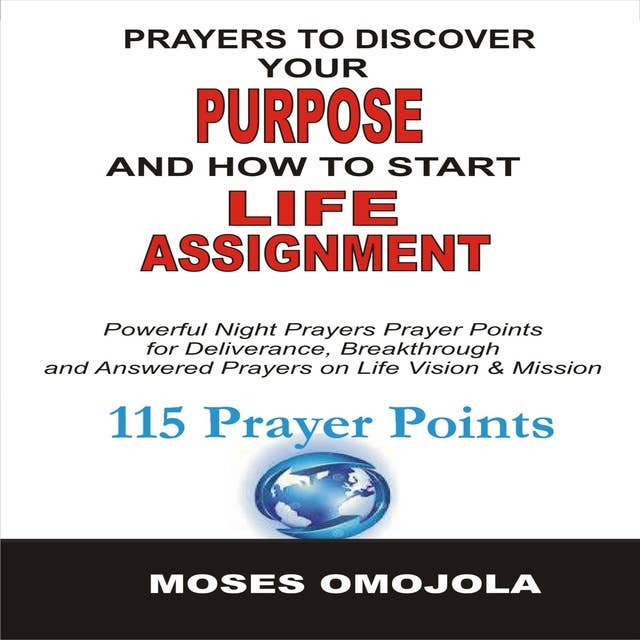 Prayers To Discover Your Purpose And How To Start Life Assignment: Powerful Night Prayers Prayer Points For Deliverance, Breakthrough And Answered Prayers On Life Vision And Mission