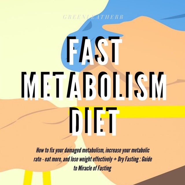Fast Metabolism Diet How To Fix Your Damaged Metabolism, Increase Your Metabolic Rate, Eat More