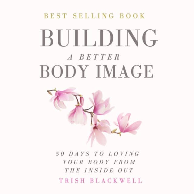 Building a Better Body Image: 50 Days to Loving Your Body from the Inside Out