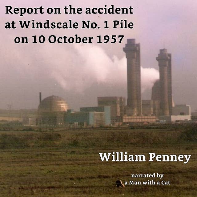 Report on the accident at Windscale No. 1 Pile, on 10 October 1957: The Penney Report