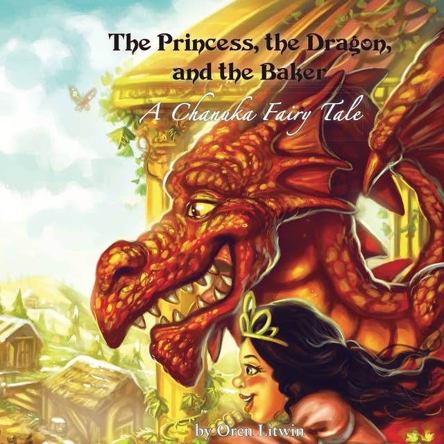 The Princess Dragon, and the Baker: A Chanuka Fairy Tale