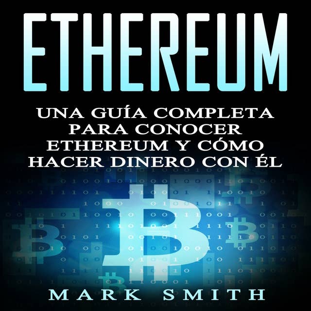 Ethereum: Una Guía Completa para Conocer Ethereum y Cómo Hacer Dinero Con Él (Libro en Español/Ethereum Book Spanish Version)