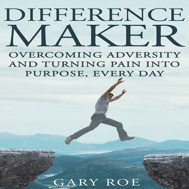 Difference Maker: Overcoming Adversity and Turning Pain into Purpose, Every Day