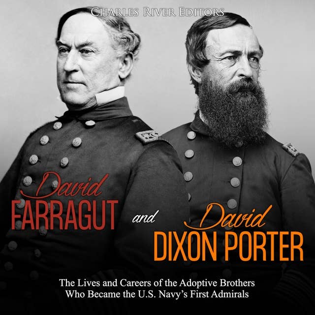 David Farragut and David Dixon Porter: The Lives and Careers of the Adoptive Brothers Who Became the U.S. Navy’s First Admirals