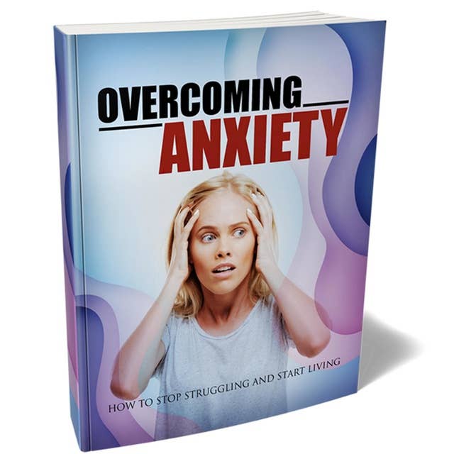 Overcoming Anxiety - Change Your Mindset and Change Your Life