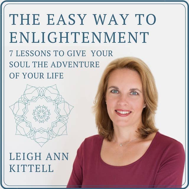 The Easy Way to Enlightenment: 7 Lessons to Give Your Soul The Adventure of Your Life
