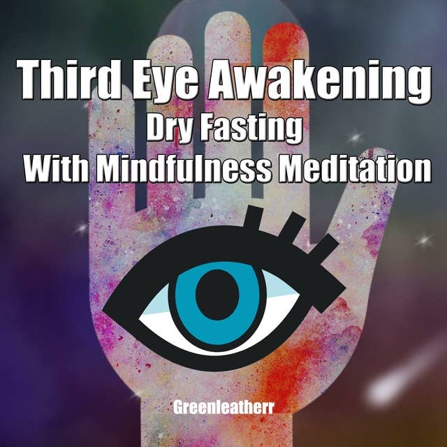 Third Eye Awakening Dry Fasting With Mindfulness Meditation: Beginner Guide Open 3rd Eye Chakra Pineal Gland Activation