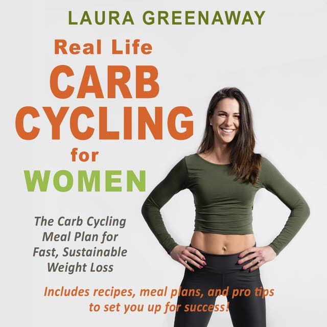 Real-Life Carb Cycling for Women: The Carb Cycling Meal Plan for Fast, Sustainable Weight Loss