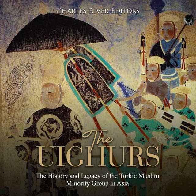 The Uighurs: The History and Legacy of the Turkic Muslim Minority Group in Asia