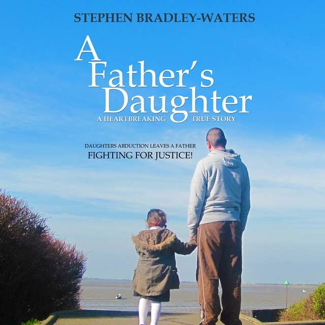 A Father's Daughter: Daughters abduction leaves a father fighting for justice through the UK Family Courts.