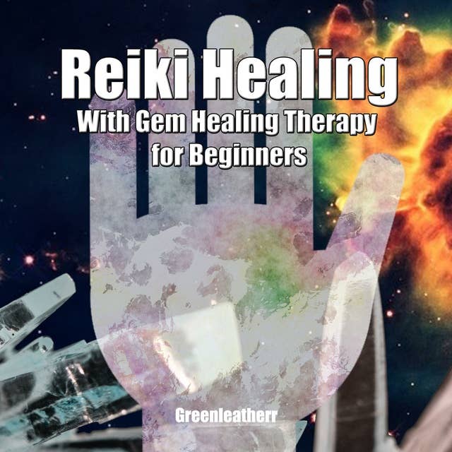 Reiki Healing with Gem Healing Therapy for Beginners: Developing Your Intuitive and Empathic Abilities for Energy Healing Reiki Techniques for Relaxation, Release Stress, Enhance Energy