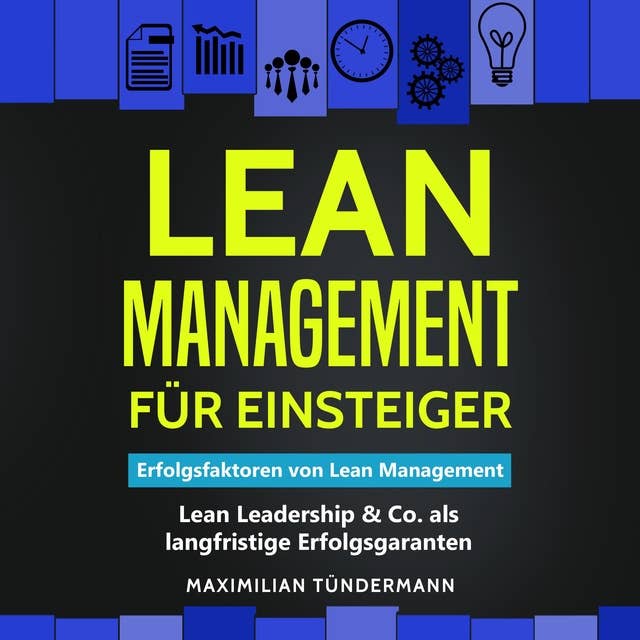 Lean Management für Einsteiger: Erfolgsfaktoren von Lean Management – Lean Leadership & Co. als langfristige Erfolgsgaranten