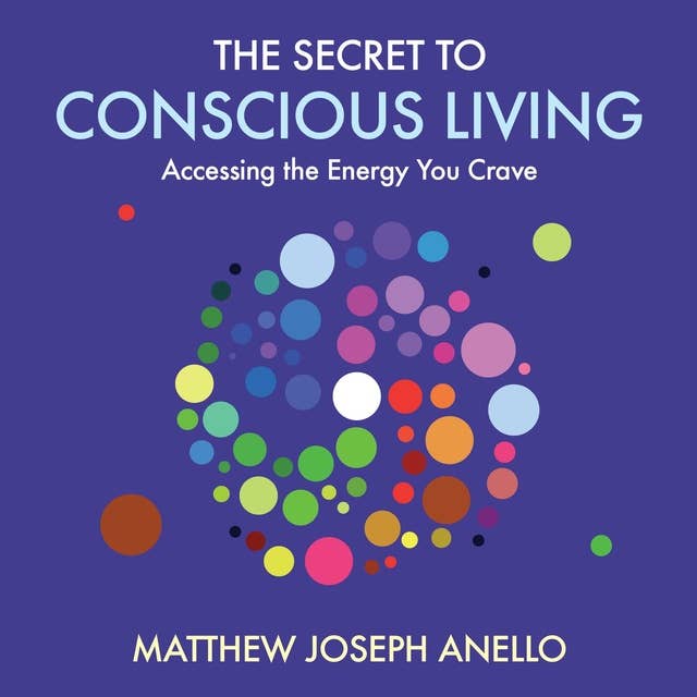 The Secret to Conscious Living: Accessing The Energy You Crave