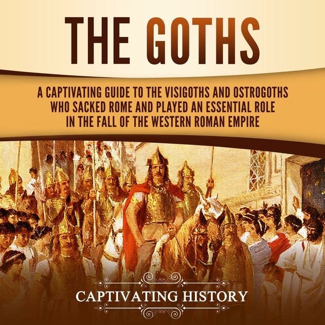 The Goths: A Captivating Guide to the Visigoths and Ostrogoths Who ...